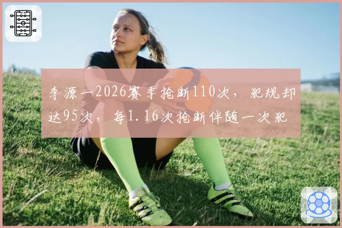 李源一2026赛季抢断110次，犯规却达95次，每1.16次抢断伴随一次犯规